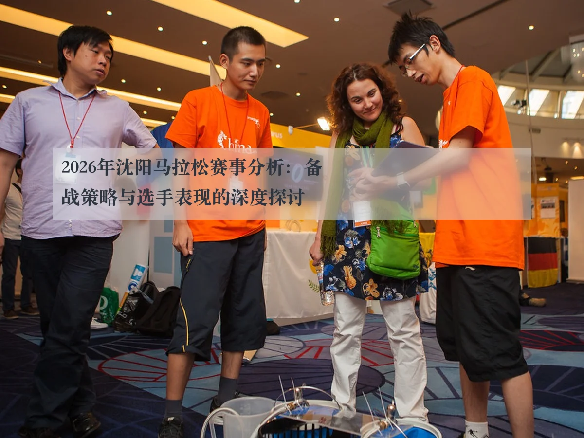 2026年沈阳马拉松赛事分析:备战策略与选手表现的深度探讨